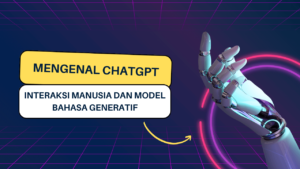 Mengenal ChatGPT - Interaksi Manusia dan Model Bahasa Generatif